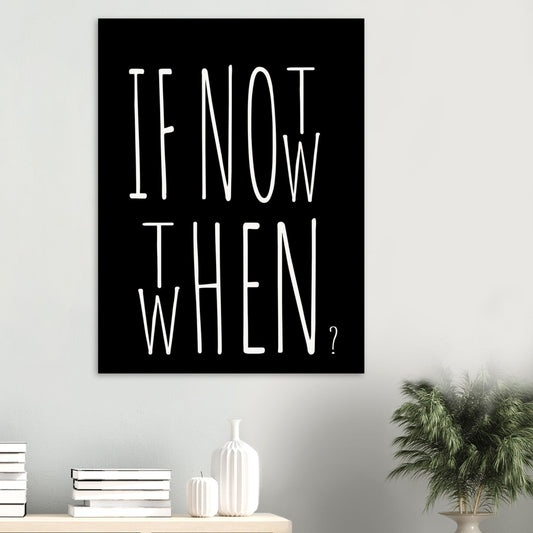 Poster in Museumsqualität - If not now when then - Fine art  - Poster mit Motivationsspruch