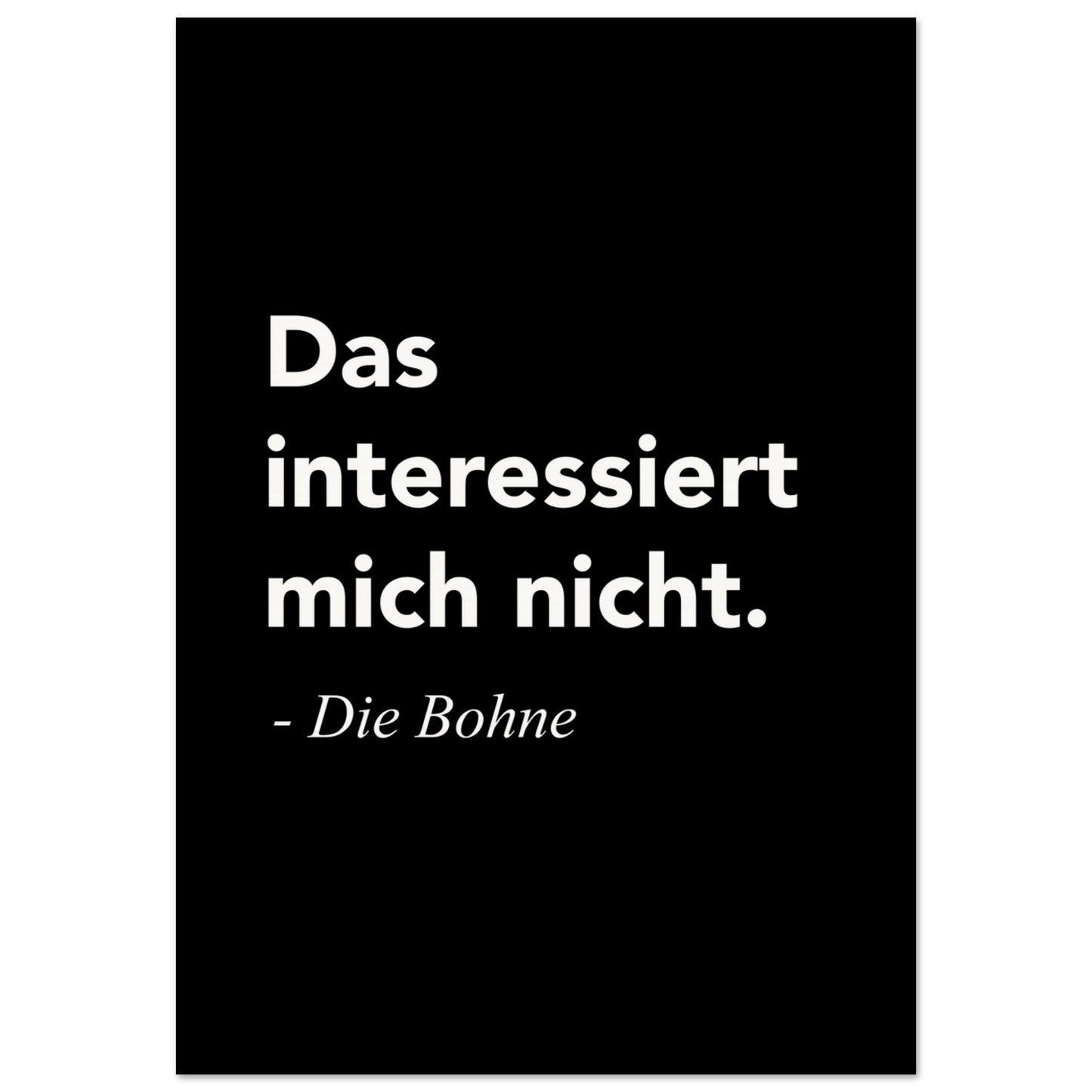 Poster mit Motivationsspruch - Das interessiert mich nicht - Die Bohne - Poster in Museumsqualität mit Spruch - Background black - Fineart