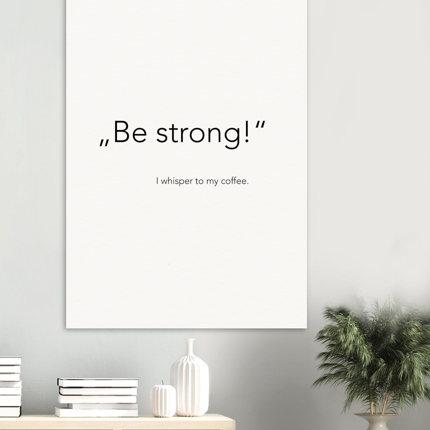 Poster - „Be strong!" - I whisper to my coffee (white)