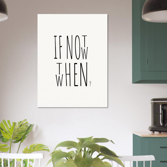 Poster in Museumsqualität - If not now when then - Fine art - Poster mit Motivationsspruch