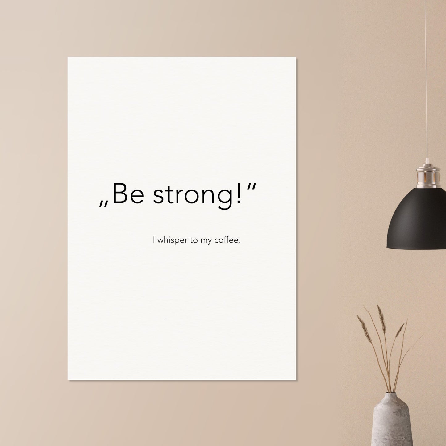 Poster - „Be strong!" - I whisper to my coffee (white)