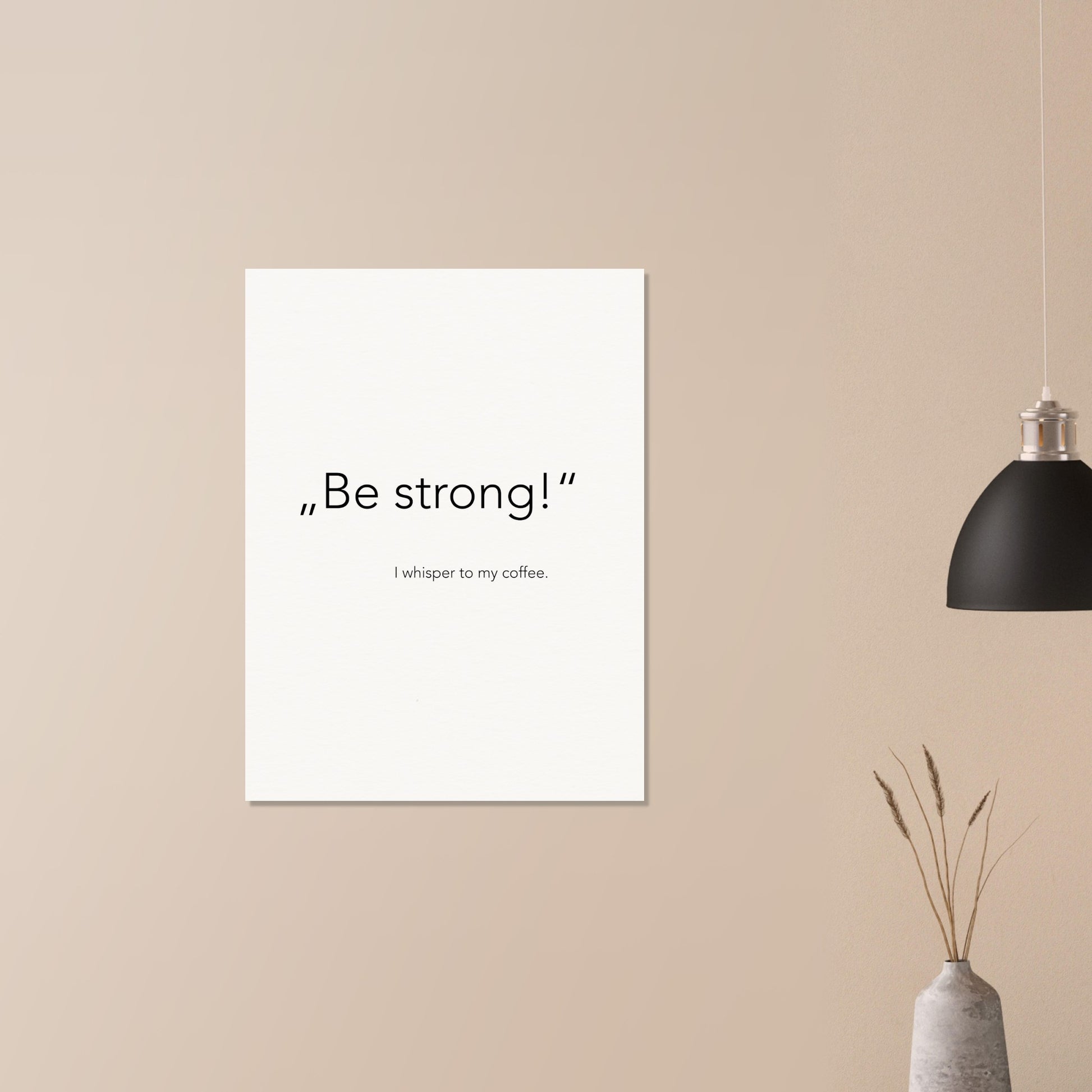 Poster - „Be strong!" - I whisper to my coffee (white)