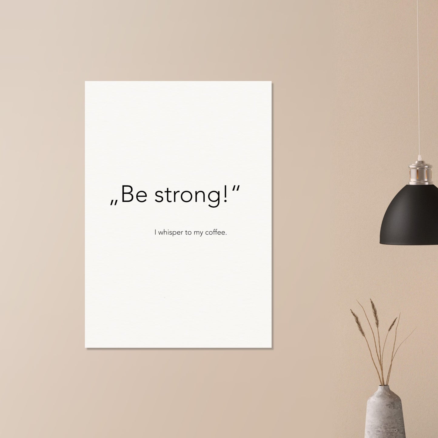 Poster - „Be strong!" - I whisper to my coffee (white)